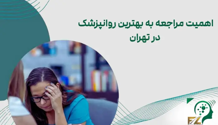 اهمیت مراجعه به بهترین روانپزشک در تهران
